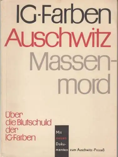 IG Farben.   Herausgegeben von der Arbeitsgruppe der ehemaligen Häftlinge des Konzentrationslagers Auschwitz beim Komitee der Antifaschistischen Widerstandskämpfer in der Deutschen Demokratischen Republik: IG.. 