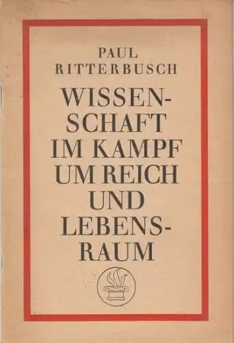 Ritterbusch, Paul: Wissenschaft im Kampf um Reich und Lebensraum. - Vortrag, gehalten zur Eröffnung der gleichnamigen Ausstellung in der Technischen Hochschule Berlin am 7. Dezember 1941. 