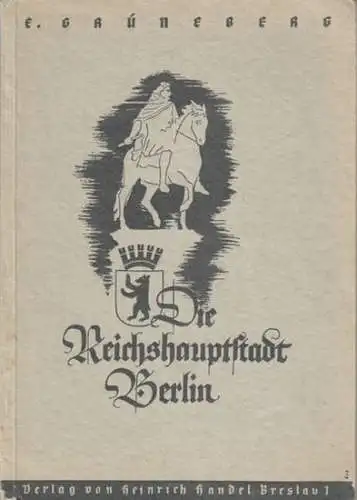 Grüneberg, Ernst.   mit einer Einführung von W. Ruthe und Beiträgen von K. Griep und Dr. Märkisch: Die Reichshauptstadt Berlin. Eine Heimatkunde für Berliner.. 