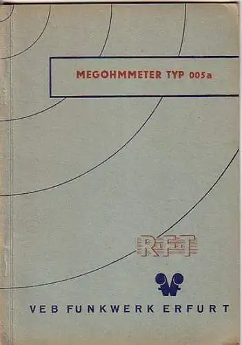 RFT - VEB Funkwerk Erfurt: Megohmmeter Gerätebeschreibung Typ 005 a. Ausgabe Mai 1958