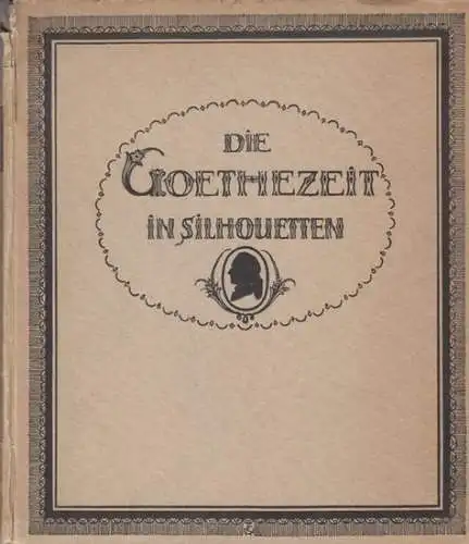 Goethe, Johann Wolfgang von. - gesammelt und herausgegeben von Hans Timotheus Kroeber: Die Goethezeit in Silhouetten. 74 Silhouetten in ganzer Figur vornehmlich aus Weimar und Umgebung. 