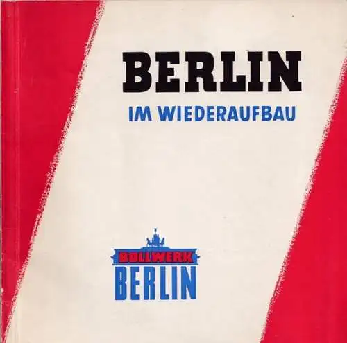 Berlin.- Berger, Diederichs, Film- u. Prerssedienst Püsch u.a. (Abbildungen): Berlin im Wiederaufbau - Bollwerk Berlin. So sieht es bei uns aus. 