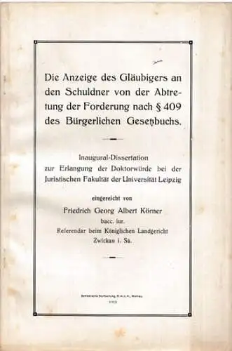 Körner, Friedrich Georg Albert: Die Anzeige des Gläubigers an den Schuldner von der Abtretung der Forderung nach § 409 des Bürgerlichen Gesetzbuchs.  Inaugural-Dissertation ... bei der Universität Leipzig. 