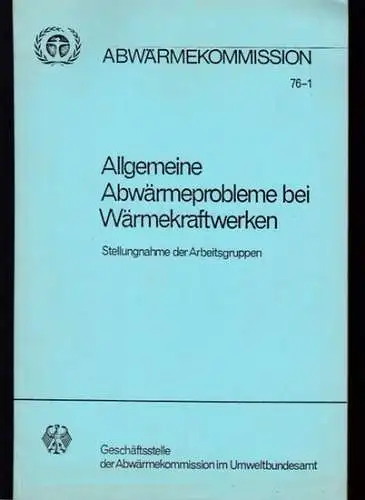 Abwärmekommission im Umweltbundesamt - Wolfgang Burhenne u.a: Allgemeine Abwärmeprobleme bei Wärmekraftwerken Stellungnahme der Arbeitsgruppen. 