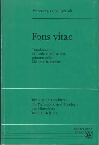 Ibn-Gabirol, Sholomoh Ben Jehudah. - Avencebrolis. - Baeumker, Clemens (Herausgeber): Fons vitae. Ex arabico in latinum translatus ab Iohanne Hispano et Dominico Gundissalino. - Ex codicibus parisinis, Amploniano, Columbino primum edidit Clemens Baeumker 