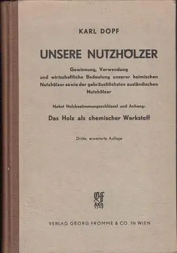 Dopf, Karl: Unsere Nutzhölzer : Gewinnung, Verwendung und wirtschaftliche Bedeutung unserer heimischen Nutzhölzer sowie der gebräuchlichsten ausländischen Nutzhölzer. Nebst Holzbestimmungsschlüssel und Anhang: Das Holz als chemischer Werkstoff. 