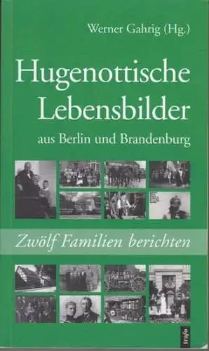 Gahrig, Werner (Herausgeber): Hugenottische Lebensbilder aus Berlin und Brandenburg. Zwölf Familien berichten. 