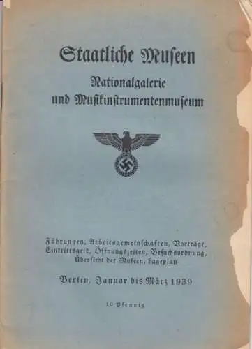 Staatliche Museen Berlin: Staatliche Museen. Nationalgalerie und Musikinstrumentenmuseum. Führungen, Arbeitsgemeinschaften, Vorträge, Eintrittsgeld, Öffnungszeiten, Besuchsordnung, Übersicht der Museen, Lageplan. Berlin, Januar bis März 1939. 