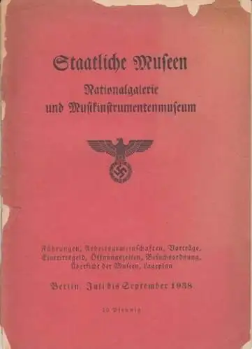 Staatliche Museen Berlin: Staatliche Museen. Nationalgalerie und Musikinstrumentenmuseum. Führungen, Arbeitsgemeinschaften, Vorträge, Eintrittsgeld, Öffnungszeiten, Besuchsordnung, Übersicht der Museen, Lageplan. Berlin, Juli bis September 1938. 