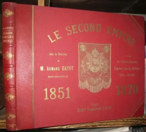 Dayot, Armand: Le second empire (2 Decembre 1851 - 4 Septembre 1870). D'apres des peintures, gravures, photographies, sculptures, dessins, medailles, autographes, objets du temps. 