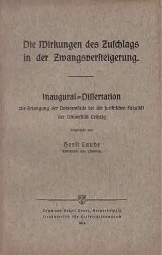 Laube, Horst: Die Wirkungen des Zuschlags in der Zwangsversteigerung. Inaugural-Dissertation ... bei der Universität Leipzig (Juristische Fakultät). 