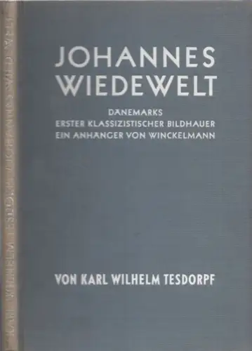 Wiedewelt, Johannes (1731 - 1802 / Karl Wilhelm Tesdorpf: Johannes Wiedewelt. Dänemarks erster klassizistischer Bildhauer. Ein Anhänger von Winckelmann. 