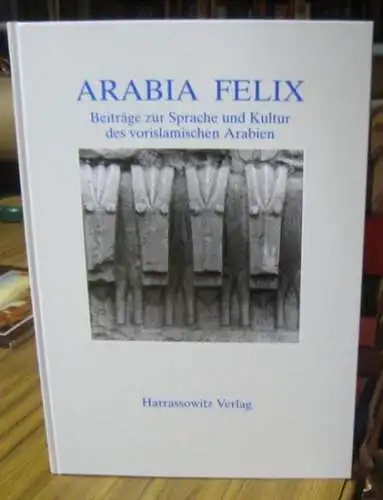 Arabia felix. - Nebes, Norbert (Herausgeber). - für Müller, Walter W: Arabia felix. Beiträge zur Sprache und Kultur des vorislamischen Arabien. Festschrift Walter W. Müller zum 60. Geburtstag. 