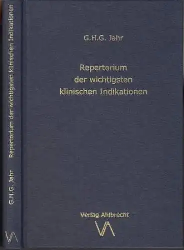 Jahr, G. H. G. - ins Deutsche übertragen, eingeleitet und um ein Wörterbuch der historischen Krankheitsbegriffe ergänzt von Jens Ahlbrecht: Repertorium der wichtigsten klinischen Indikationen. 