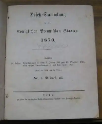 Preußen.   Gesetzsammlung: Gesetz Sammlung für die Königlichen Preußischen Staaten 1870 (Späterer Titel: Preußische Gesetzsammlung). Enthält die Gesetze, Verordnungen vom 3. Januar bis zum.. 