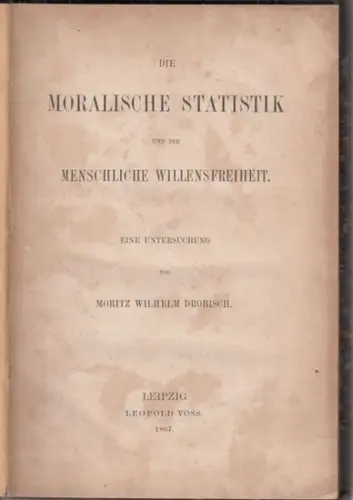 Drobisch, Moritz Wilhelm: Die moralische Statistik und die menschliche Willensfreiheit. Eine Untersuchung. 