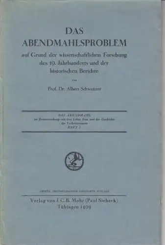 SCHWEITZER, ALBERT: Das Abendmahlsproblem auf Grund der wissenschaftlichen Forschung des 19. Jahrhunderts und der historischen Berichte. Das Abendmahl  im Zusammenhang mit dem Leben Jesu und der Geschichte des  Urchristentums. Heft 1. Zweite, photomechani