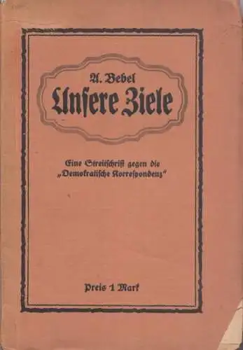 BEBEL, AUGUST: Unsere Ziele. Eine Streitschrift gegen die  ' Demokratische Korrespondenz '. 