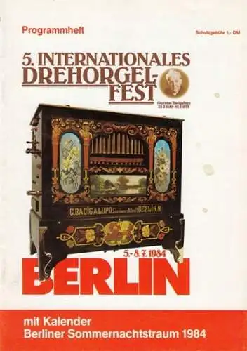 Berlin. - Drehorgelfest. - mit Grußworten von Eckard Lindemann, Kurt Niemuth: Programmheft: 5. Internationales Drehorgelfest, Berlin 1984. Mit Kalender Berliner Sommernachtstraum 1984. 
