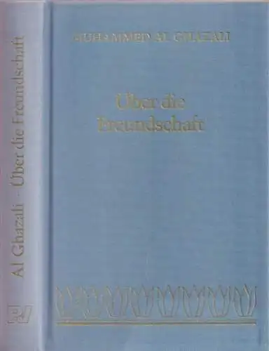 Al-Ghazali, Muhammed - Franz Langmayr (Übers.): Über die Freundschaft - aus Muhammed Al Ghazalis ' Ihya Ulum Al Din '. 