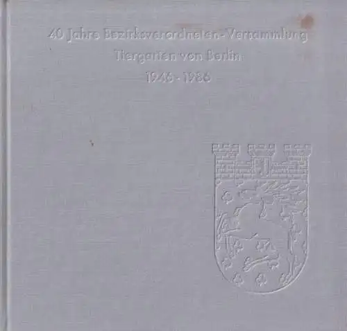 Berlin Tiergarten.- Bezirksverordneten-Versammlung Tiergarten von Berlin (Hrsg.) - Karsten Heyde (Red.): 40 Jahre Bezirksverordneten-Versammlung Tiergarten von Berlin 1946 - 1986. 
