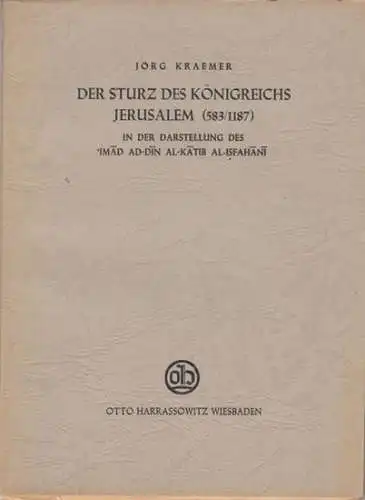 Kraemer, Jörg. - nach Imad Ad-Din Al-Katib Al-Isfahani: Der Sturz des Königreichs Jerusalem (583/1187) in der Darstellung des Imad Ad-Din Al-Katib Al-Isfahani. 