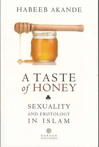 Akande, Habeeb: A taste of honey. Sexuality and erotology in Islam. 