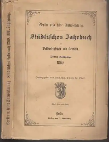 Berlin. - Herausgeber: Statistisches Bureau der Stadt. - Etienne Laspeyres, H. Schwabe, Croner u. a: Berlin und seine Entwickelung. Städtisches Jahrbuch für Volkswirthschaft und Statistik. Dritter Jahrgang 1869. Mit 1 Plan von Paris. 