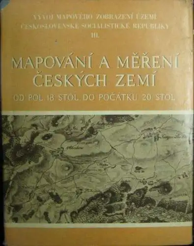 Boguszak, Frantisek und Cisar, Jan (Textautoren) ; Pecka, Karel (Redakteur): Vyvoj Mapoveho Zobrazeni uzemi Ceskoslovenské Socialisticke Republiky III. Mapovani a Mereni Ceskych Zemi od Pol.. 
