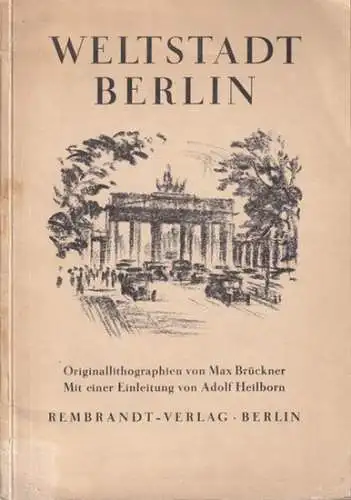 Brückner, Max (Illustr.) - Adolf Heilbronn (Text): Weltstadt Berlin - Originallithographien von Max Brückner - Mit einer Einleitung von Adolf Heilbronn. 