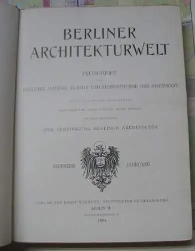 Berliner Architekturwelt. Sechster (6.) Jahrgang 1904.    Angebunden: Berliner Kunst. III. Sonderausgabe der Berliner Architekturwelt: Melchior LECHTER.   Zeitschrift für Baukunst, Malerei.. 
