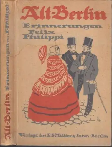 Alt-Berlin.- Felix Philippi: Alt-Berlin. Erinnerungen aus der Jugendzeit. - Widmungsexemplar !. 