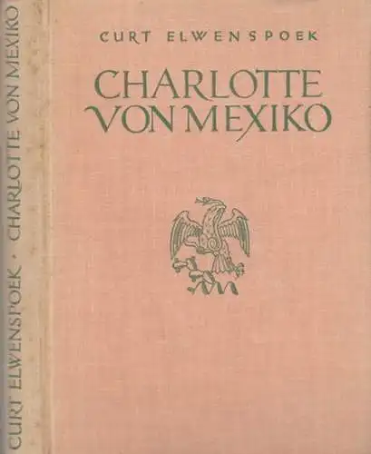 Elwenspoek, Curt. - über Charlotte von Mexiko: Charlotte von Mexiko. Der Leidensweg einer Kaiserin. Ein historisch-Psychologisches Lebensbild auf Grund neuer Quellen. Mit zahlreichen unbekannten Bildern und Briefen. 