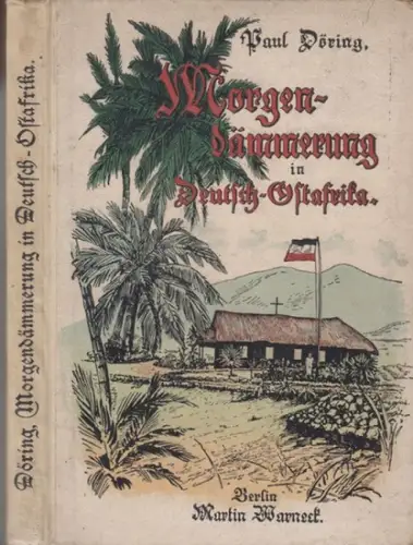 Döring, Paul: Morgendämmerung in Deutsch-Ostafrika. Ein Rundgang durch die ostafrikanische Mission. (Berlin III) mit 39 Bildern und 2 Karten. 