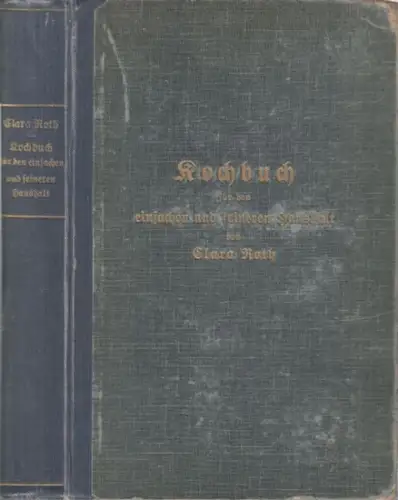 Roth, Clara: Kochbuch für den einfachen und feinern Haushalt. Sowie für die Festtafel. Neuartige, übersichtliche Tabelleneinteilung. Deutsche, österreichische, französische Kochrezepte nach erprobter und bewährter Art.. 