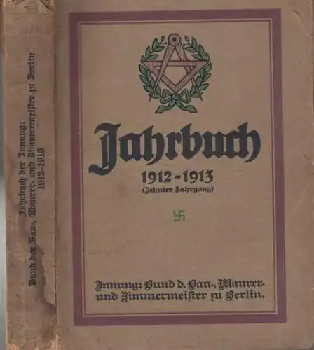 Bund der Baumeister, Maurermeister und Zimmermeister zu Berlin: Jahrbuch 1912 1913 der Innung: Bund der Bau , Maurer  und Zimmermeister zu Berlin, zugleich ein.. 