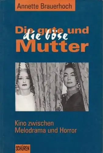 Brauerhoch, Annette: Die gute und die böse Mutter. Kino zwischen Melodrama und Horror. 
