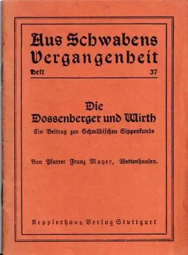 Mayer, Franz - Josef Bärtle (Hrsg.): Die Dossenberger und Wirth - Ein Beitrag zur Schwäbischen Sippenkunde (= Aus Schwabens Vergangenheit, Heft 37). 