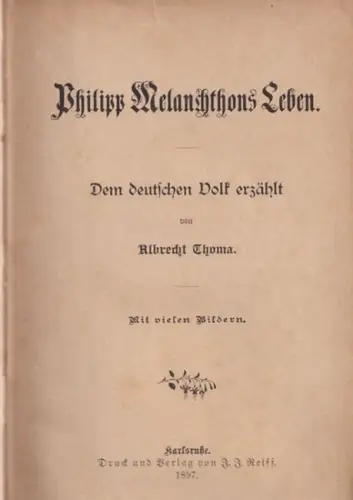 Melanchton, Philipp / Albrecht Thoma: Philipp Melanchtons Leben. Dem deutschen Volk erzählt. 