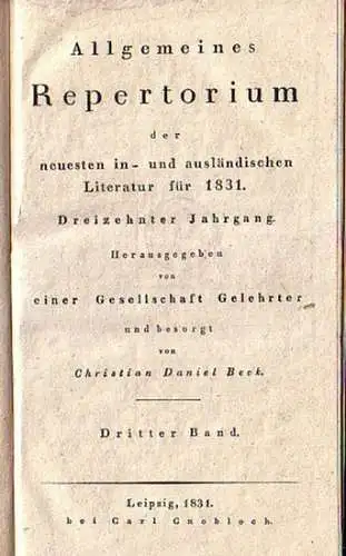 Beck, Christian Daniel: Allgemeines Repertorium der neuesten in  und ausländischen Literatur für 1831, dreizehnter Jahrgang, Dritter (3.) und Vierter (4.) Band und Verzeichnis des.. 