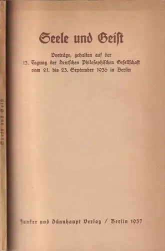 Deutsche Philosophische Gesellschaft.  Eduard Spranger, Heinz Heimfoeth, Erich Rothacker, Bruno Bauch: Seele und Geist. Vorträge, gehalten auf der 13. Tagung der Deutschen Philosophischen Gesellschaft.. 