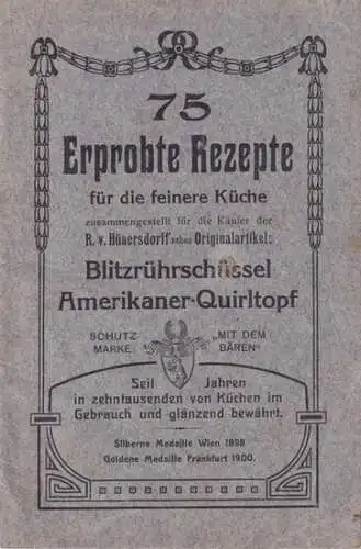 Hünersdorff, R. von: 75 erprobte Rezepte für die feinere Küche zusammengestellt für die Käufer der R. von Hünersdorff´schen Originalartikel: Blitzrührschüssel - Amerikaner-Quirltopf. 