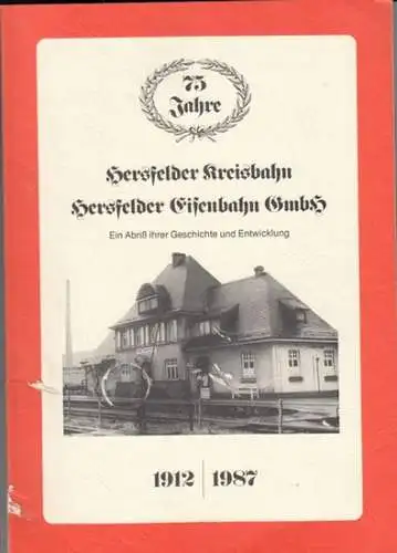 Hersfelder Kreisbahn / Hersfelder Eisenbahn GmbH: 75 Jahre Hersfelder Kreisbahn, Hersfelder Eisenbahn GmbH. Ein Abriß ihrer Geschichte und Entwicklung. 1912-1987. 