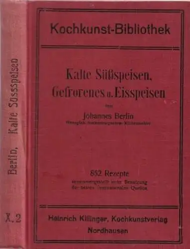 Berlin, Johannes / M. Richter, Rudolf Seher, F.J. Beutel u.a. (Hrsg.): Kalte Süßspeisen, Gefrorenes u. Eisspeisen. Eine umfassende Sammlung der zeitgemäßen, erprobten und bewährten Rezepten.. 