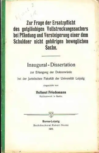 Friedemann, Hellmut: Zur Frage der Ersatzpflicht des gutgläubigen Vollstreckungssuchers bei Pfändung und Versteigerung einer dem Schuldner nicht gehörigen beweglichen Sache. Dissertation bei der Juristischen Fakultät der Universität Leipzig 1909. 