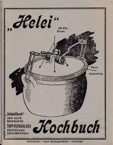 Leister, Heinrich / HELEI (Hrsg.): ' Helei ' Kochbuch -Kochbuch und Leitfaden der neuzeitlichen Dampfküche unter Verwendung des  ' HELEI ' Schnellkoch - Topfdeckelverschluss nach Patentnummer. 