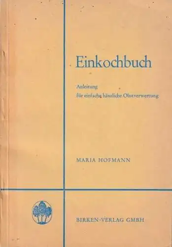 Hofmann, Maria: Einkochbuch - Anleitung für einfache häusliche Obstverwertung. 