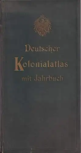 Deutsche Kolonialgesellschaft (Hrsg.) - P. Sprigade, M. Moisel (Bearb.): Deutscher Kolonial-Atlas mit illustriertem Jahrbuch 1913. Auf Veranlassung der Deutschen Kolonialgesellschaft herausgegeben. Ausgabe 1913, siebzehnter (17.) Jahrgang. 