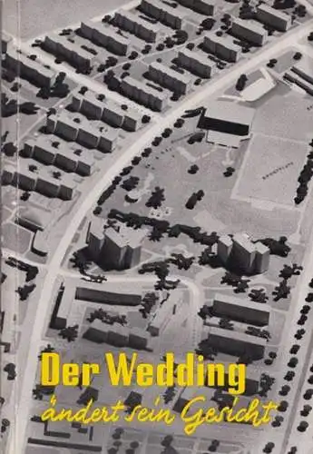 Berlin-Wedding.- Pressestelle des Bezirksamts Wedding (Hrsg.): Der Wedding ändert sein Gesicht. Dreijahresbericht des Bezirksamts Wedding von Berlin 1.4.1956 - 31.3.1959. 