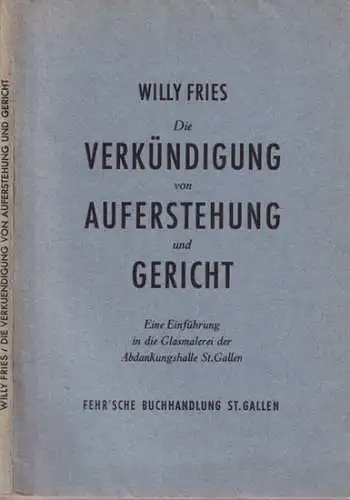 Fries, Willy: Die Verkündigung von Auferstehung und Gericht. Ein Einführung in die Glasmalerei der Abdankungshalle St. Gallen. 